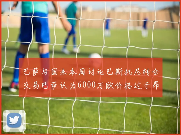 巴萨与国米本周讨论巴斯托尼转会交易巴萨认为6000万欧价格过于昂贵