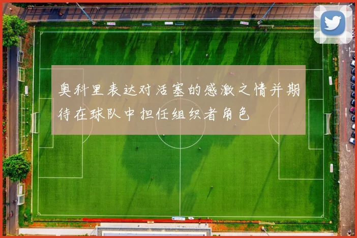 奥科里表达对活塞的感激之情并期待在球队中担任组织者角色