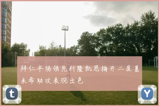 拜仁半场领先科隆凯恩梅开二度基米希助攻表现出色