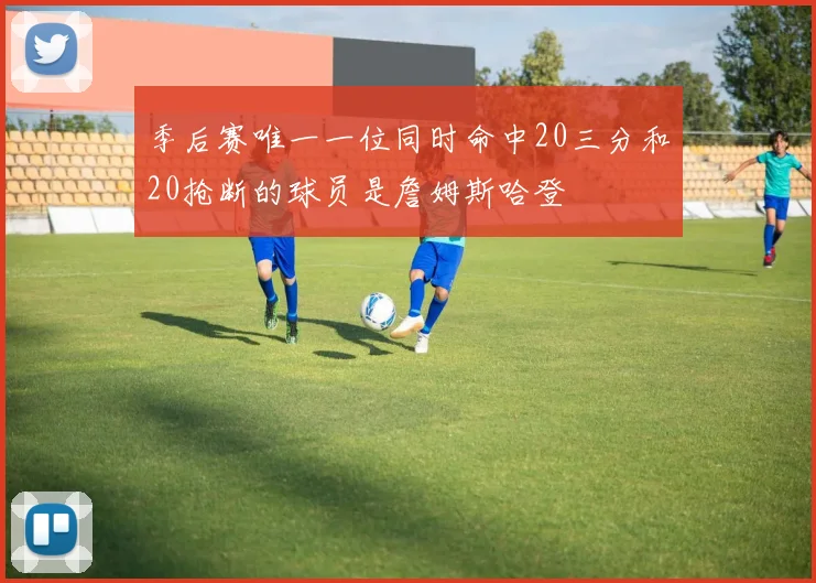 季后赛唯一一位同时命中20三分和20抢断的球员是詹姆斯哈登