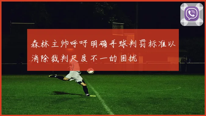森林主帅呼吁明确手球判罚标准以消除裁判尺度不一的困扰